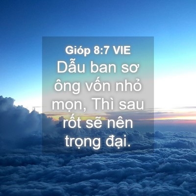 Picture 04 - Gióp 8:7 VIE - Dẫu ban sơ ông vốn nhỏ mọn, Thì sau - Bible Verse Picture