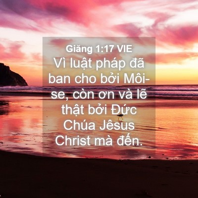 Picture 04 - Giăng 1:17 VIE - Vì luật pháp đã ban cho bởi Môi-se, còn - Bible Verse Picture