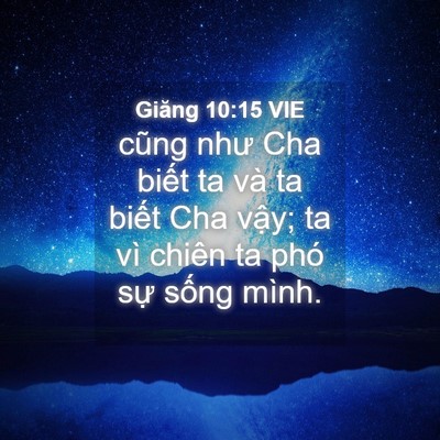 Picture 04 - Giăng 10:15 VIE - cũng như Cha biết ta và ta biết Cha vậy; - Bible Verse Picture