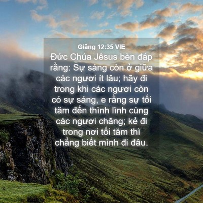 Picture 04 - Giăng 12:35 VIE - Đức Chúa Jêsus bèn đáp rằng: Sự sáng - Bible Verse Picture