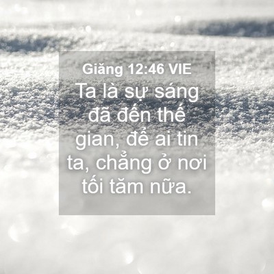 Picture 04 - Giăng 12:46 VIE - Ta là sự sáng đã đến thế gian, để - Bible Verse Picture