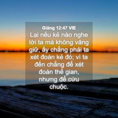 Picture 04 - Giăng 12:47 VIE - Lại nếu kẻ nào nghe lời ta mà không - Bible Verse Picture