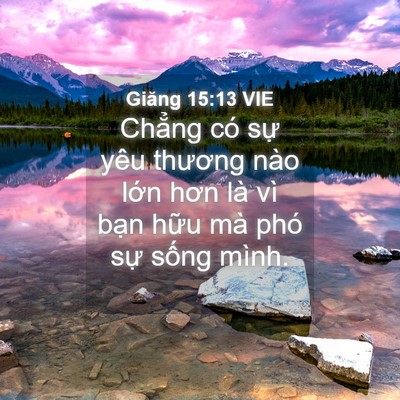 Picture 04 - Giăng 15:13 VIE - Chẳng có sự yêu thương nào lớn hơn - Bible Verse Picture