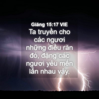 Picture 04 - Giăng 15:17 VIE - Ta truyền cho các ngươi những điều răn - Bible Verse Picture