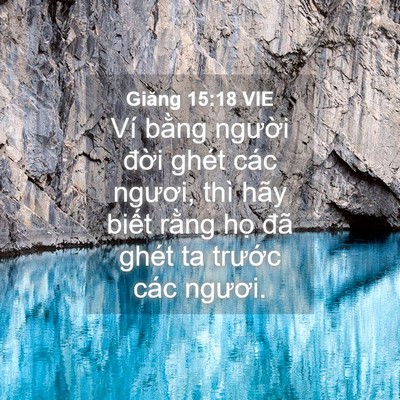 Picture 04 - Giăng 15:18 VIE - Ví bằng người đời ghét các ngươi, - Bible Verse Picture