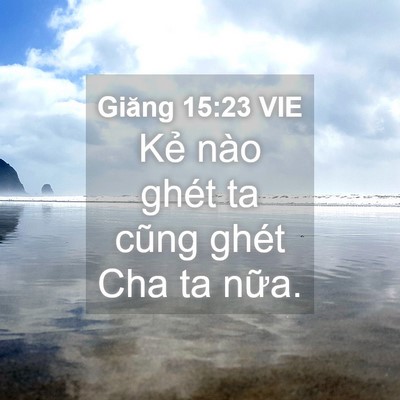 Picture 04 - Giăng 15:23 VIE - Kẻ nào ghét ta cũng ghét Cha ta - Bible Verse Picture