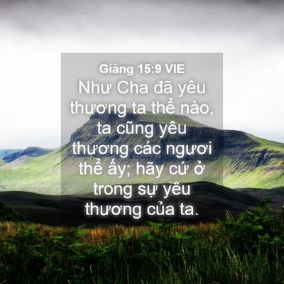 Picture 04 - Giăng 15:9 VIE - Như Cha đã yêu thương ta thể nào, ta - Bible Verse Picture