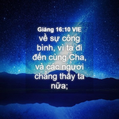 Picture 04 - Giăng 16:10 VIE - về sự công bình, vì ta đi đến cùng - Bible Verse Picture