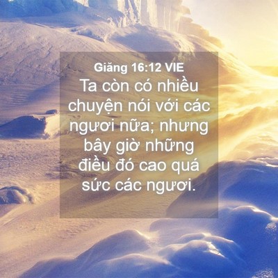 Picture 04 - Giăng 16:12 VIE - Ta còn có nhiều chuyện nói với các - Bible Verse Picture