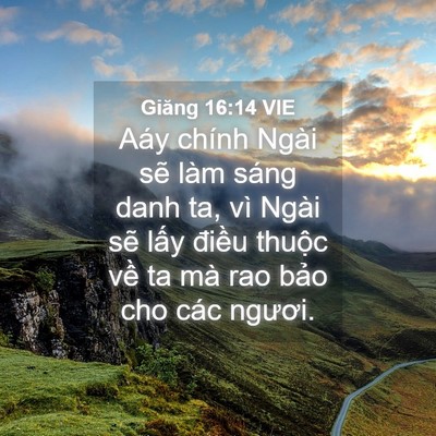 Picture 04 - Giăng 16:14 VIE - Aáy chính Ngài sẽ làm sáng danh ta, vì - Bible Verse Picture
