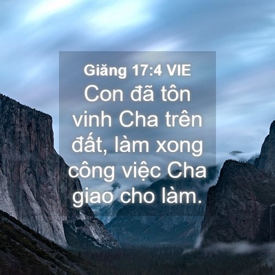 Picture 04 - Giăng 17:4 VIE - Con đã tôn vinh Cha trên đất, làm xong - Bible Verse Picture