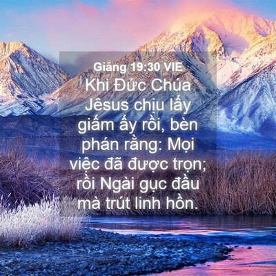 Picture 04 - Giăng 19:30 VIE - Khi Đức Chúa Jêsus chịu lấy giấm ấy - Bible Verse Picture