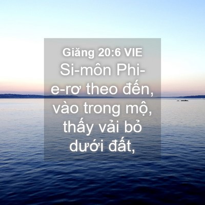 Picture 04 - Giăng 20:6 VIE - Si-môn Phi-e-rơ theo đến, vào trong mộ, - Bible Verse Picture