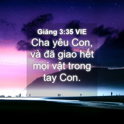 Picture 04 - Giăng 3:35 VIE - Cha yêu Con, và đã giao hết mọi vật - Bible Verse Picture