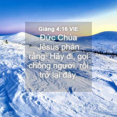 Picture 04 - Giăng 4:16 VIE - Đức Chúa Jêsus phán rằng: Hãy đi, gọi - Bible Verse Picture