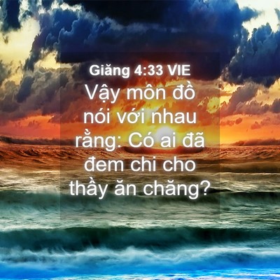 Picture 04 - Giăng 4:33 VIE - Vậy môn đồ nói với nhau rằng: Có ai - Bible Verse Picture