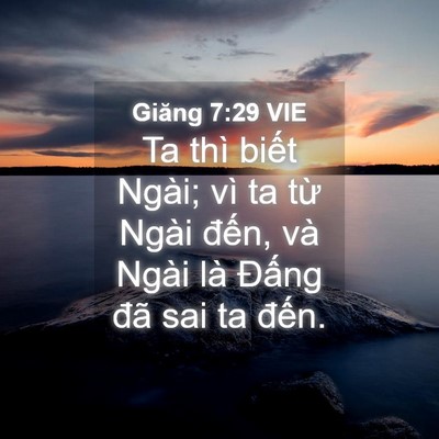 Picture 04 - Giăng 7:29 VIE - Ta thì biết Ngài; vì ta từ Ngài đến, - Bible Verse Picture