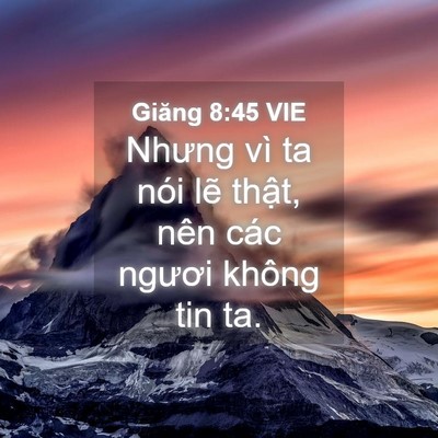 Picture 04 - Giăng 8:45 VIE - Nhưng vì ta nói lẽ thật, nên các ngươi - Bible Verse Picture