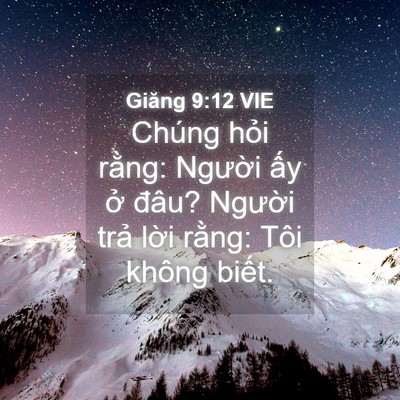 Picture 04 - Giăng 9:12 VIE - Chúng hỏi rằng: Người ấy ở đâu? - Bible Verse Picture