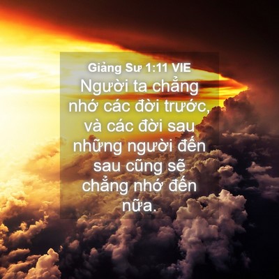 Picture 04 - Giảng Sư 1:11 VIE - Người ta chẳng nhớ các đời trước, - Bible Verse Picture