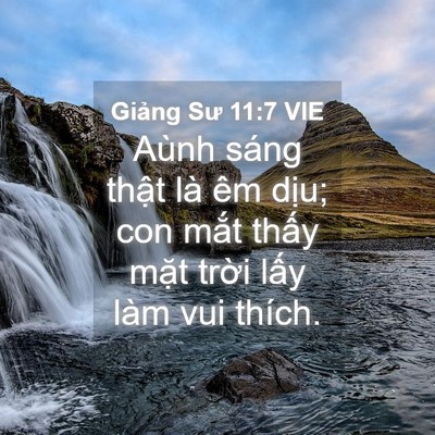 Picture 04 - Giảng Sư 11:7 VIE - Aùnh sáng thật là êm dịu; con mắt - Bible Verse Picture