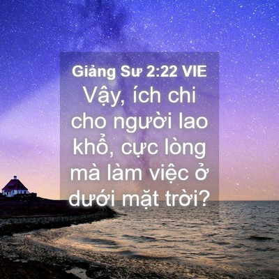 Picture 04 - Giảng Sư 2:22 VIE - Vậy, ích chi cho người lao khổ, cực - Bible Verse Picture