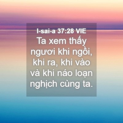 Picture 04 - I-sai-a 37:28 VIE - Ta xem thấy ngươi khi ngồi, khi ra, khi - Bible Verse Picture