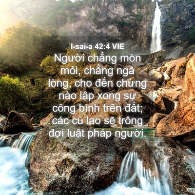 Picture 04 - I-sai-a 42:4 VIE - Người chẳng mòn mỏi, chẳng ngã lòng, - Bible Verse Picture