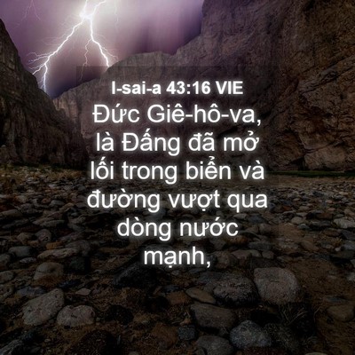 Picture 04 - I-sai-a 43:16 VIE - Đức Giê-hô-va, là Đấng đã mở lối - Bible Verse Picture