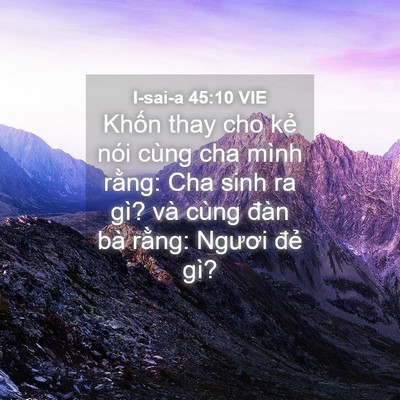 Picture 04 - I-sai-a 45:10 VIE - Khốn thay cho kẻ nói cùng cha mình rằng: - Bible Verse Picture