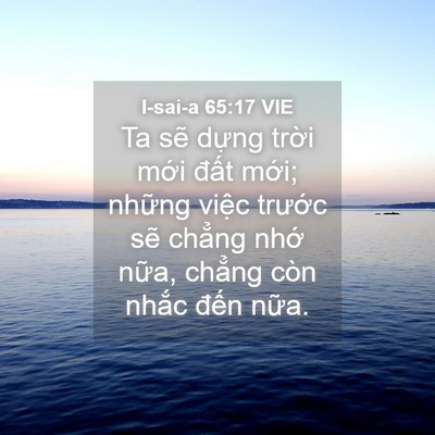 Picture 04 - I-sai-a 65:17 VIE - Ta sẽ dựng trời mới đất mới; những - Bible Verse Picture