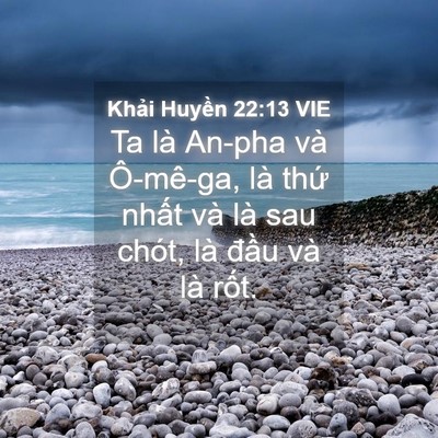 Picture 04 - Khải Huyền 22:13 VIE - Ta là An-pha và Ô-mê-ga, là thứ nhất và - Bible Verse Picture