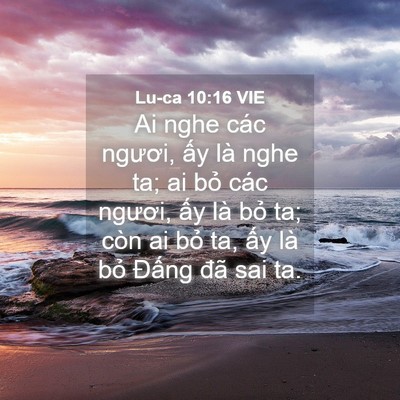 Picture 04 - Lu-ca 10:16 VIE - Ai nghe các ngươi, ấy là nghe ta; ai bỏ - Bible Verse Picture