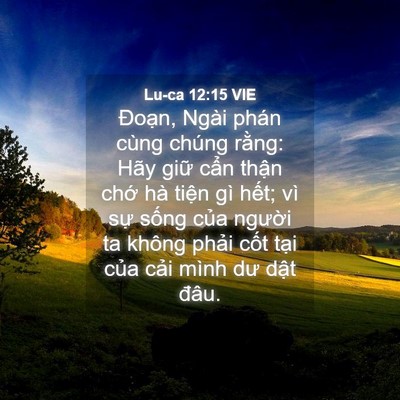 Picture 04 - Lu-ca 12:15 VIE - Đoạn, Ngài phán cùng chúng rằng: Hãy - Bible Verse Picture