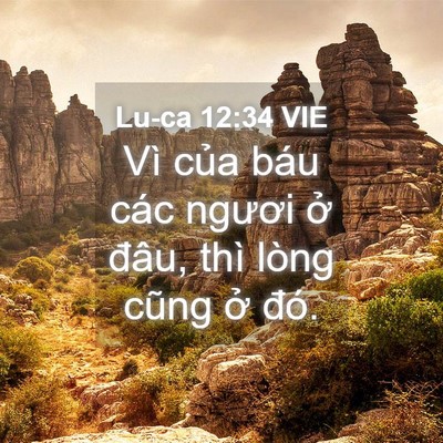 Picture 04 - Lu-ca 12:34 VIE - Vì của báu các ngươi ở đâu, thì lòng - Bible Verse Picture