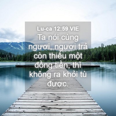 Picture 04 - Lu-ca 12:59 VIE - Ta nói cùng ngươi, ngươi trả còn thiếu - Bible Verse Picture