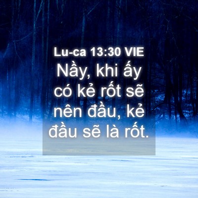 Picture 04 - Lu-ca 13:30 VIE - Nầy, khi ấy có kẻ rốt sẽ nên đầu, - Bible Verse Picture