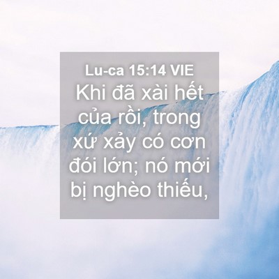 Picture 04 - Lu-ca 15:14 VIE - Khi đã xài hết của rồi, trong xứ xảy - Bible Verse Picture