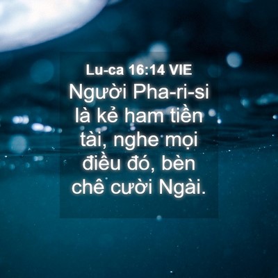 Picture 04 - Lu-ca 16:14 VIE - Người Pha-ri-si là kẻ ham tiền tài, nghe - Bible Verse Picture