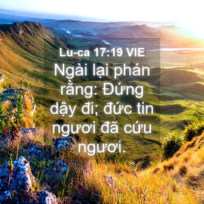 Picture 04 - Lu-ca 17:19 VIE - Ngài lại phán rằng: Đứng dậy đi; - Bible Verse Picture