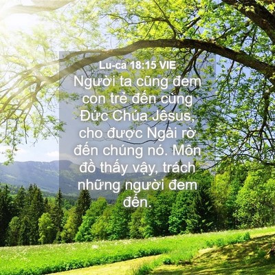 Picture 04 - Lu-ca 18:15 VIE - Người ta cũng đem con trẻ đến cùng - Bible Verse Picture