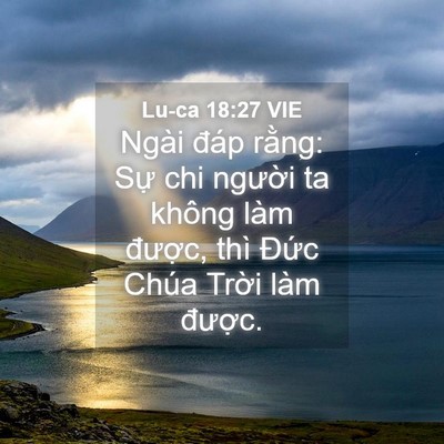 Picture 04 - Lu-ca 18:27 VIE - Ngài đáp rằng: Sự chi người ta không - Bible Verse Picture