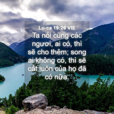 Picture 04 - Lu-ca 19:26 VIE - Ta nói cùng các ngươi, ai có, thì sẽ cho - Bible Verse Picture