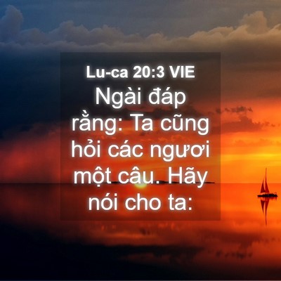 Picture 04 - Lu-ca 20:3 VIE - Ngài đáp rằng: Ta cũng hỏi các ngươi - Bible Verse Picture