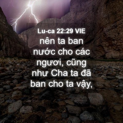 Picture 04 - Lu-ca 22:29 VIE - nên ta ban nước cho các ngươi, cũng như - Bible Verse Picture