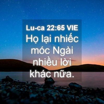 Picture 04 - Lu-ca 22:65 VIE - Họ lại nhiếc móc Ngài nhiều lời khác - Bible Verse Picture