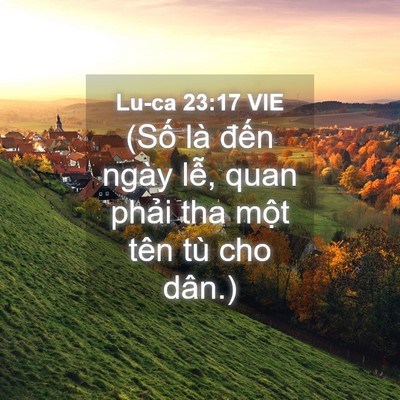 Picture 04 - Lu-ca 23:17 VIE - (Số là đến ngày lễ, quan phải tha - Bible Verse Picture