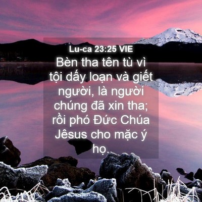 Picture 04 - Lu-ca 23:25 VIE - Bèn tha tên tù vì tội dấy loạn và - Bible Verse Picture