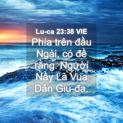 Picture 04 - Lu-ca 23:38 VIE - Phía trên đầu Ngài, có đề rằng: - Bible Verse Picture