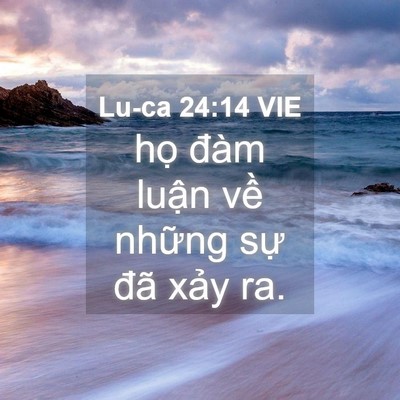 Picture 04 - Lu-ca 24:14 VIE - họ đàm luận về những sự đã xảy - Bible Verse Picture